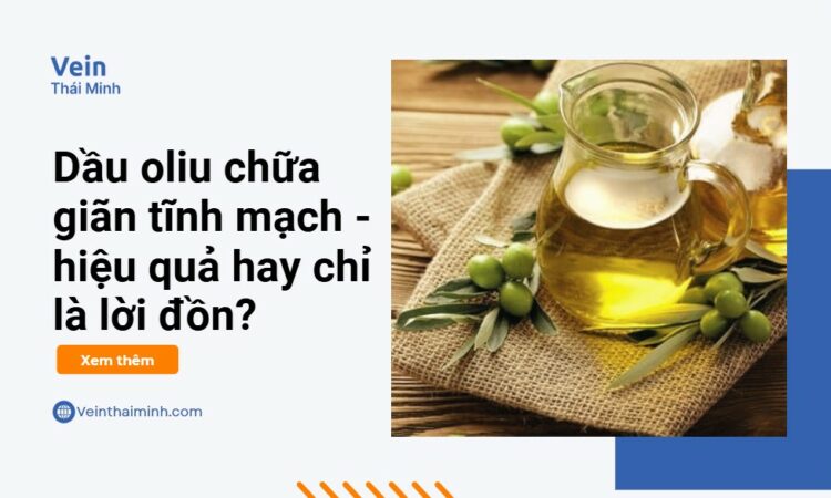 Dầu oliu chữa giãn tĩnh mạch – Hiệu quả hay chỉ là lời đồn?