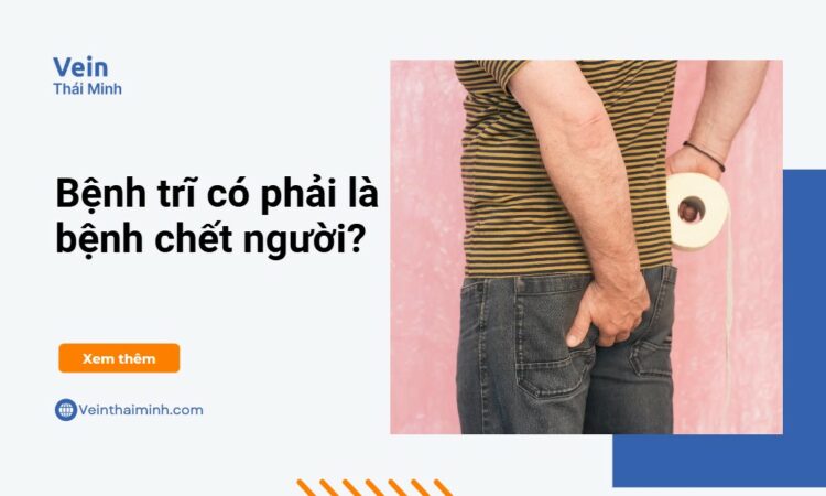 Bệnh trĩ có phải là bệnh chết người?